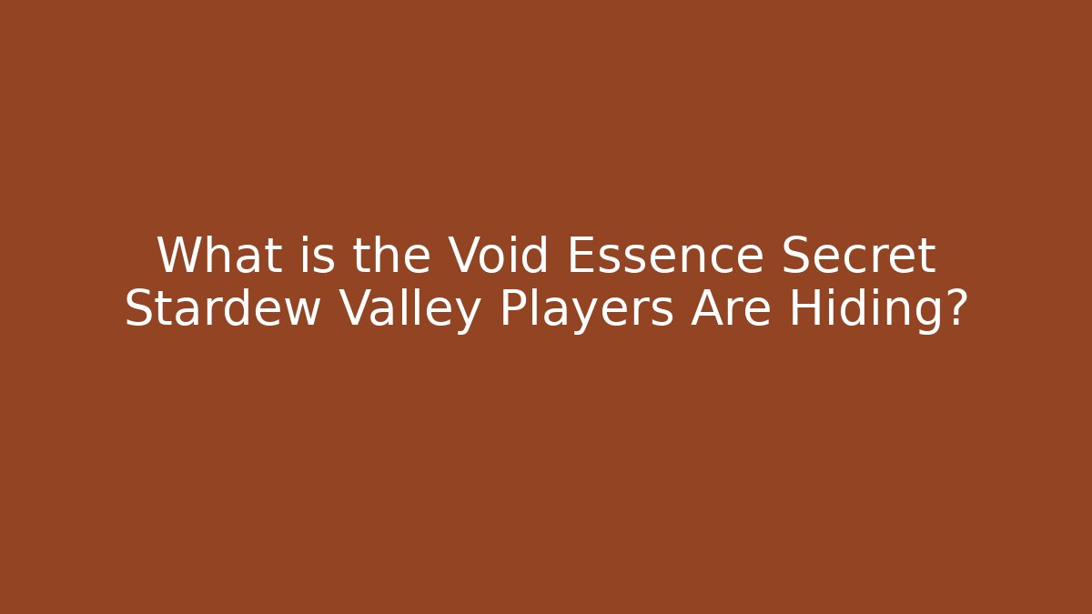 What is the Void Essence Secret Stardew Valley Players Are Hiding?