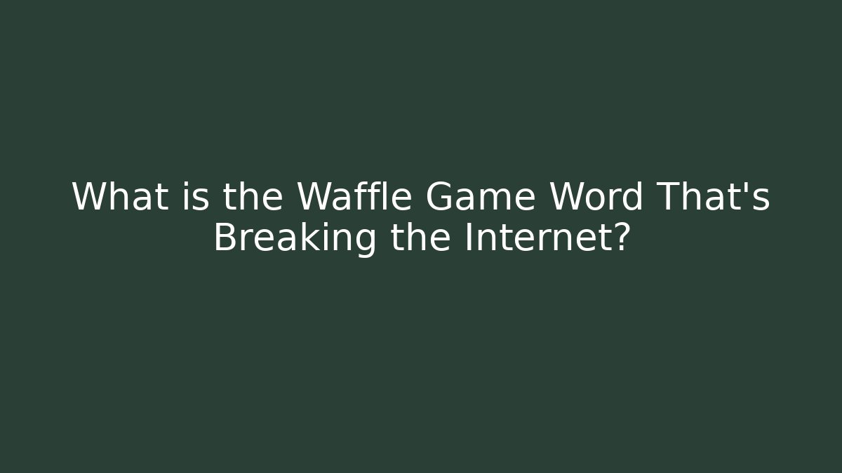 What is the Waffle Game Word That's Breaking the Internet? - Felix Cat Insurance