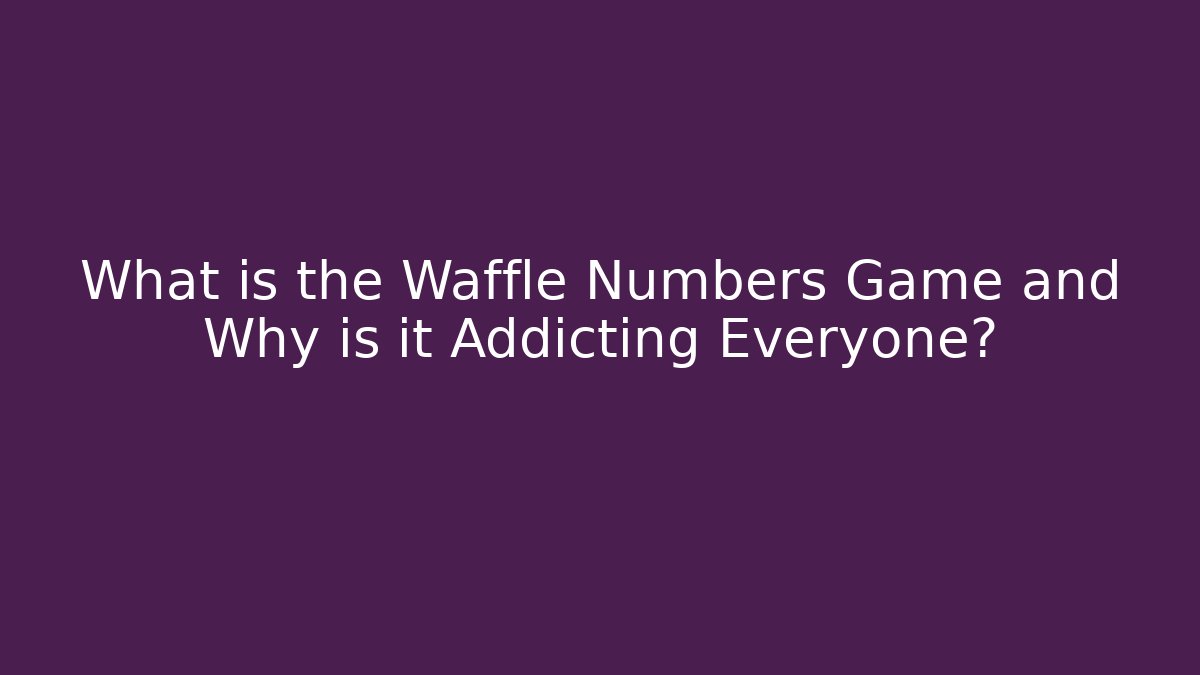What is the Waffle Numbers Game and Why is it Addicting Everyone?