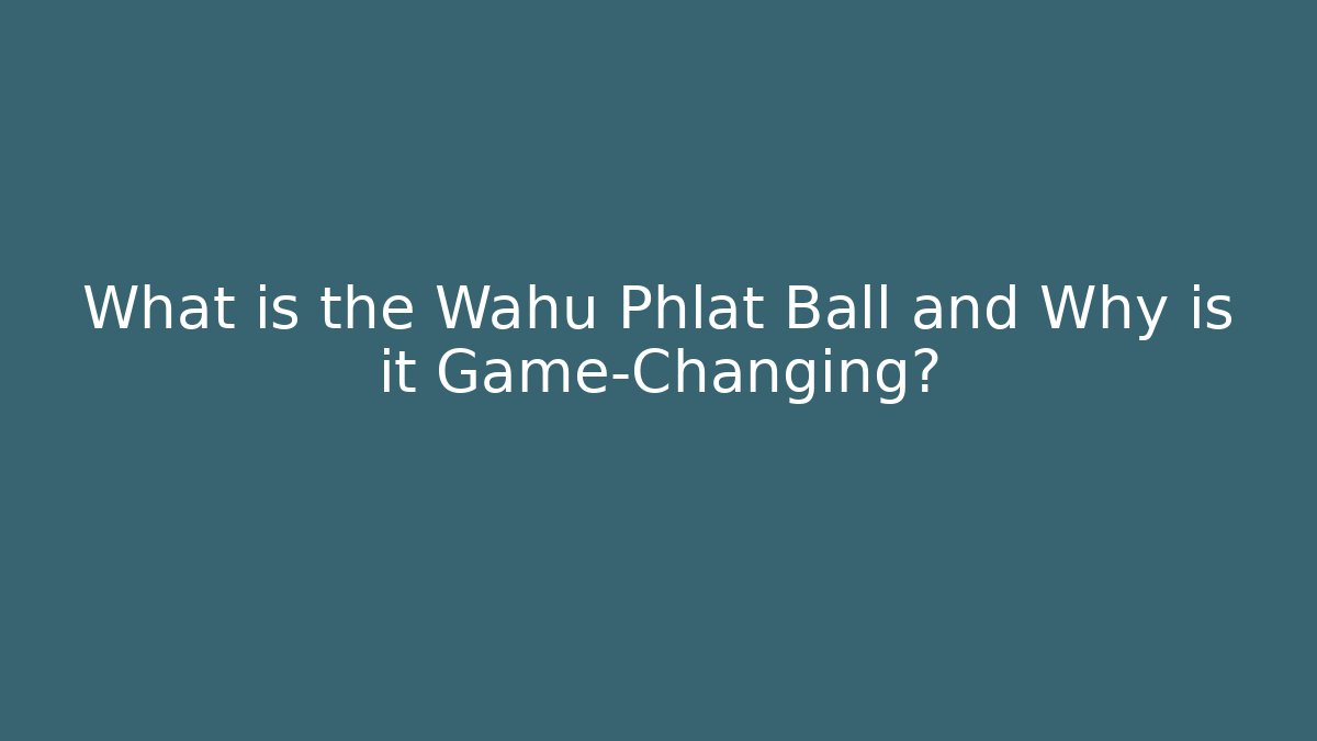 What is the Wahu Phlat Ball and Why is it Game-Changing?