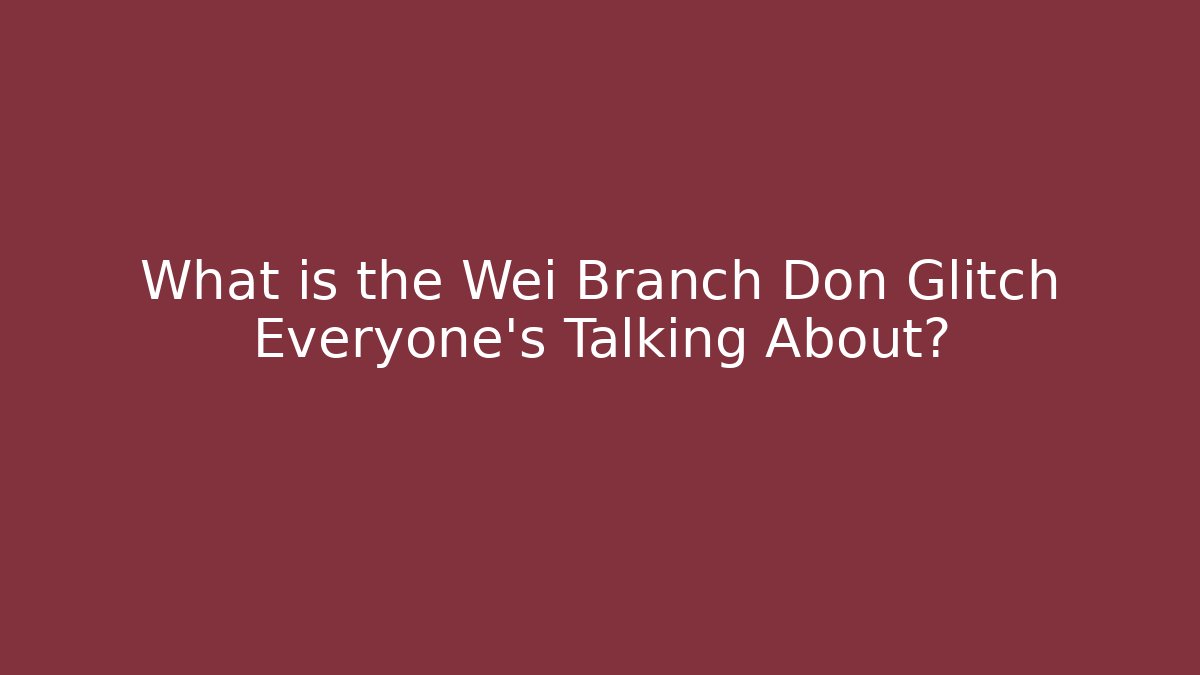 What is the Wei Branch Don Glitch Everyone's Talking About? - Felix Cat Insurance