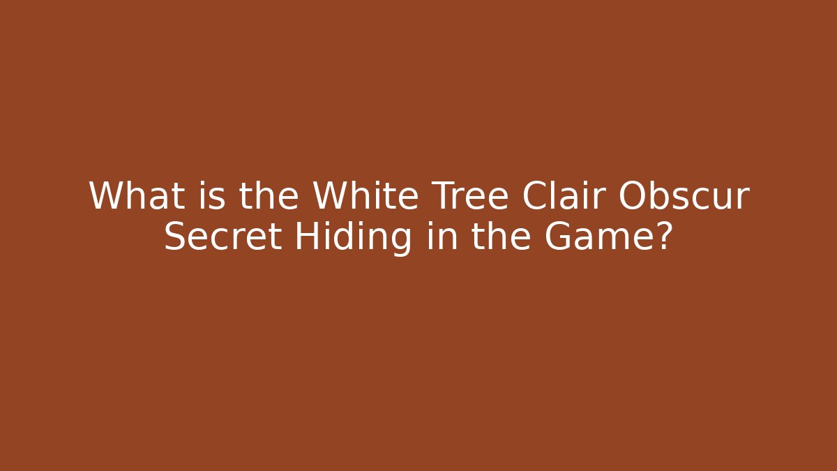 What is the White Tree Clair Obscur Secret Hiding in the Game?