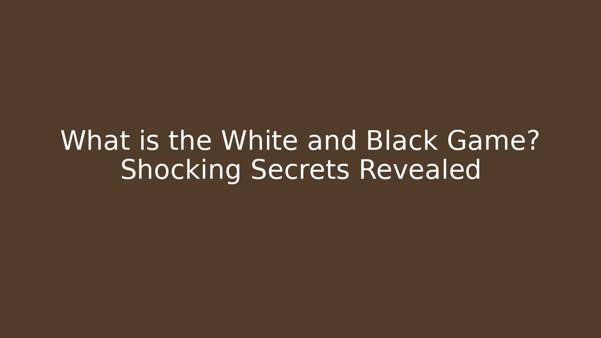 What is the White and Black Game? Shocking Secrets Revealed
