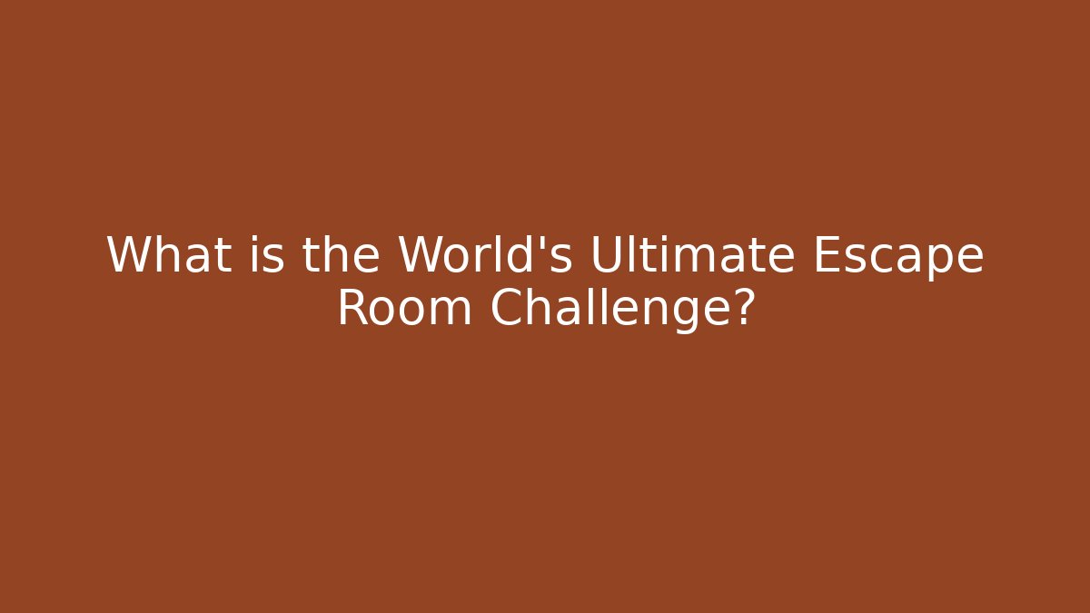 What is the World's Ultimate Escape Room Challenge?
