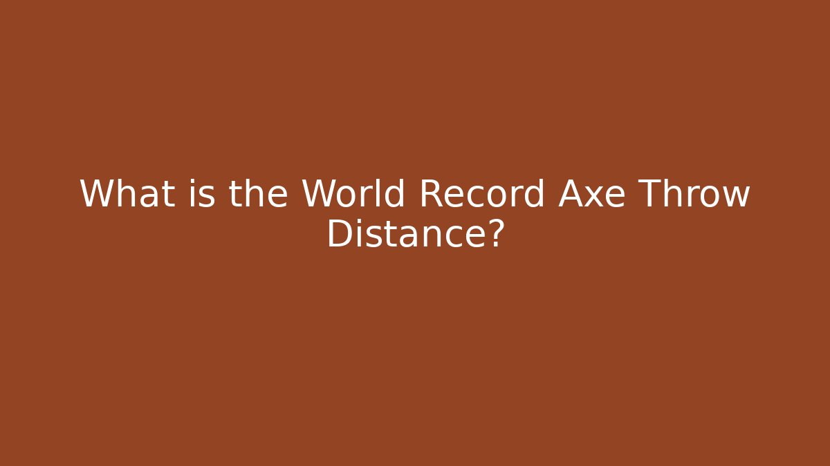 What is the World Record Axe Throw Distance? - Felix Cat Insurance