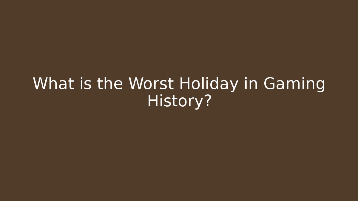 What is the Worst Holiday in Gaming History?