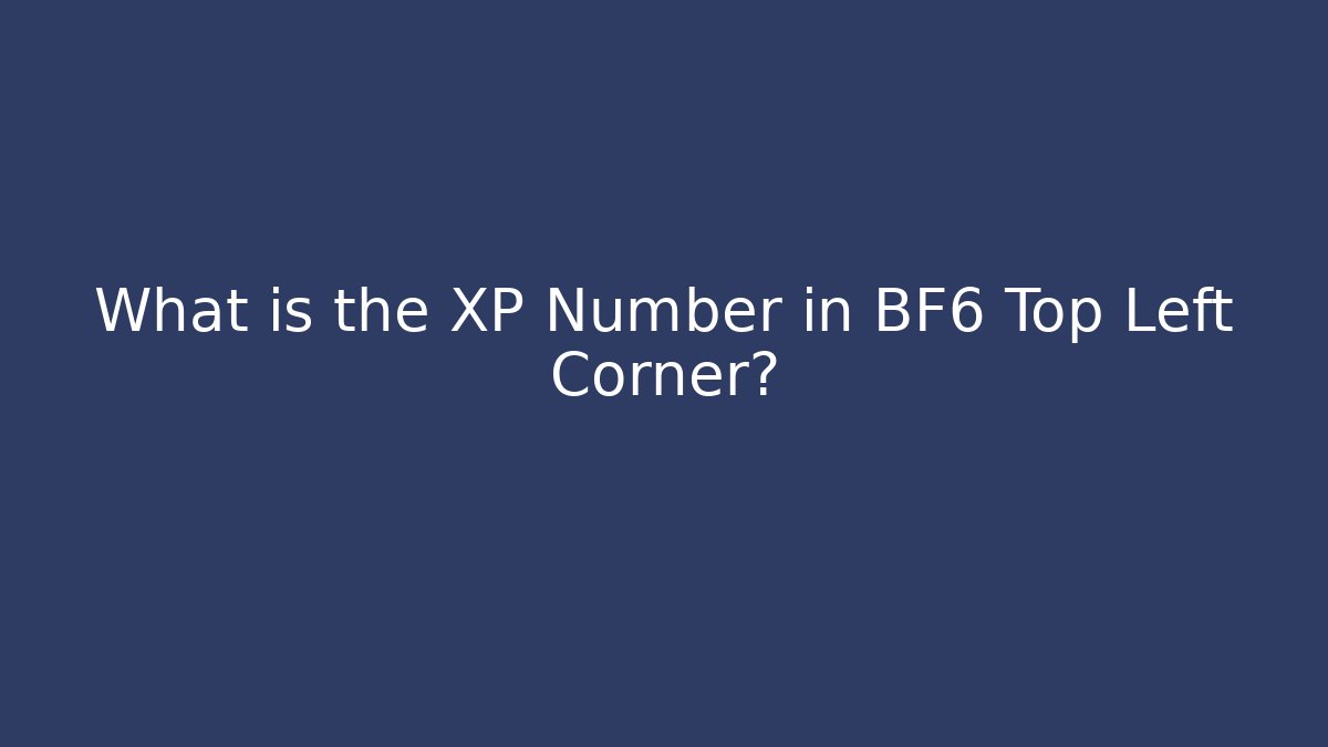 What is the XP Number in BF6 Top Left Corner?