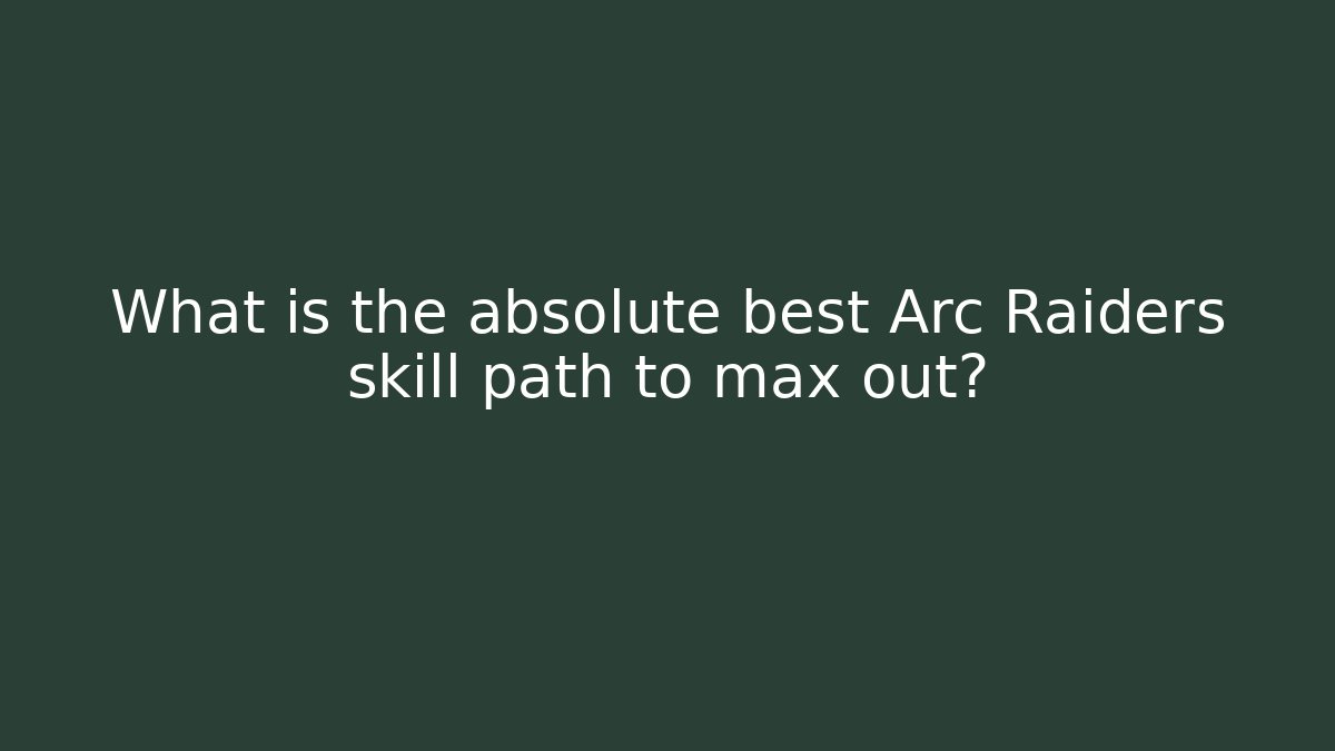 What is the absolute best Arc Raiders skill path to max out?