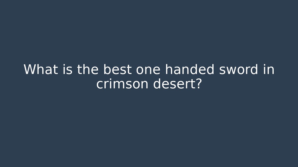 What is the best one handed sword in crimson desert?