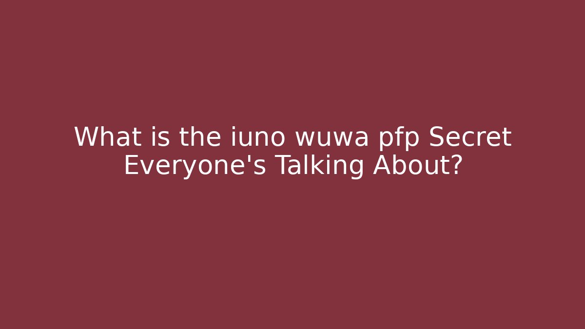 What is the iuno wuwa pfp Secret Everyone's Talking About?