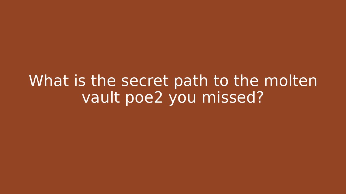 What is the secret path to the molten vault poe2 you missed?