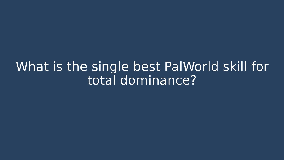 What is the single best PalWorld skill for total dominance?