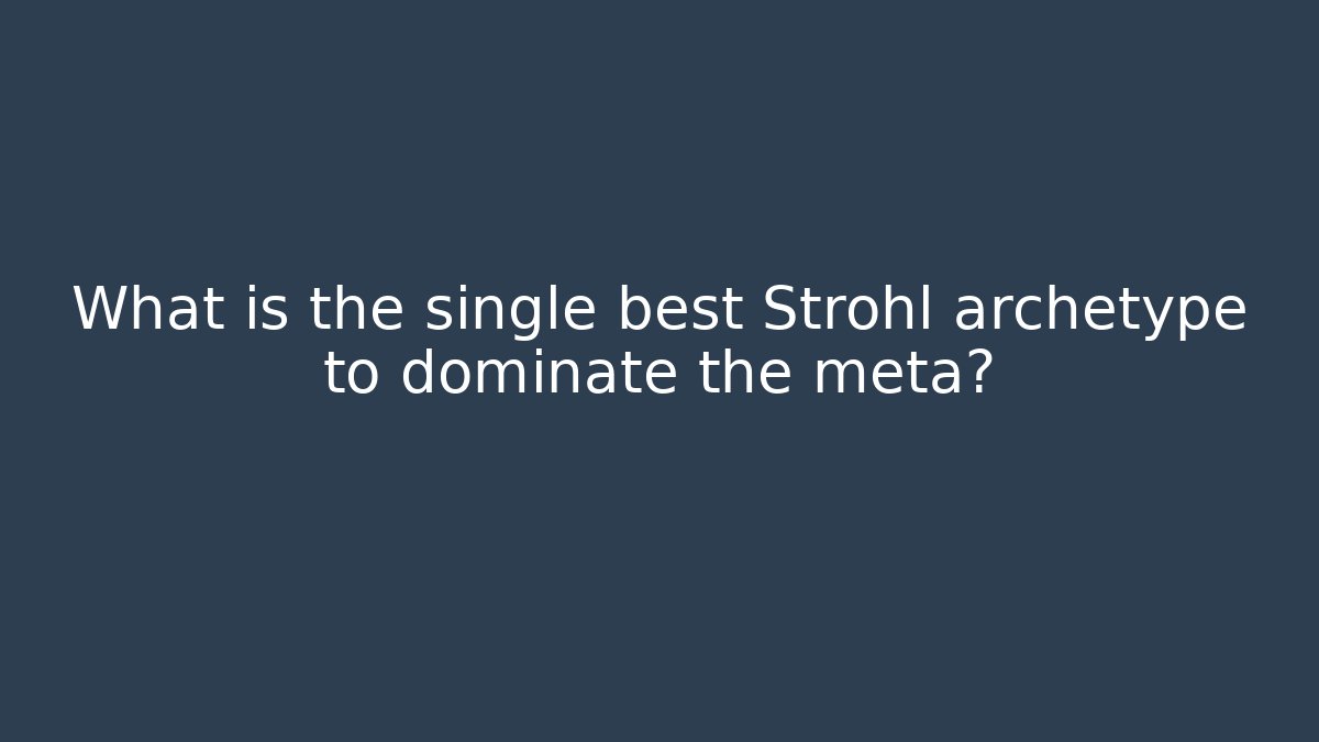 What is the single best Strohl archetype to dominate the meta? - Felix Cat Insurance