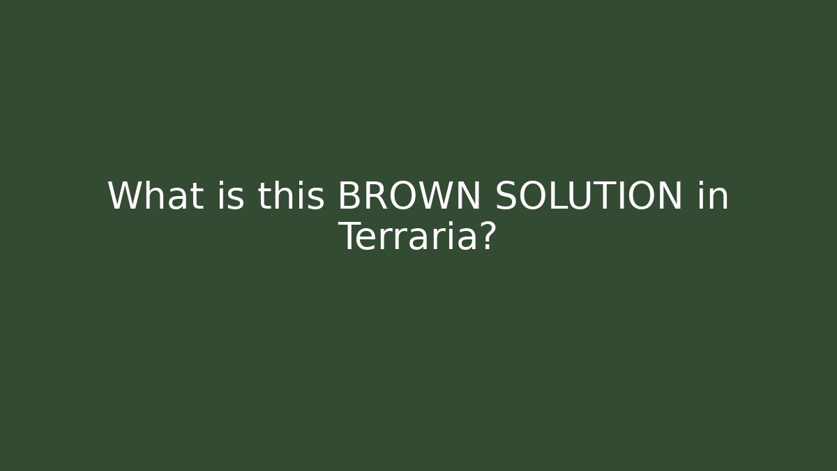 What is this BROWN SOLUTION in Terraria?