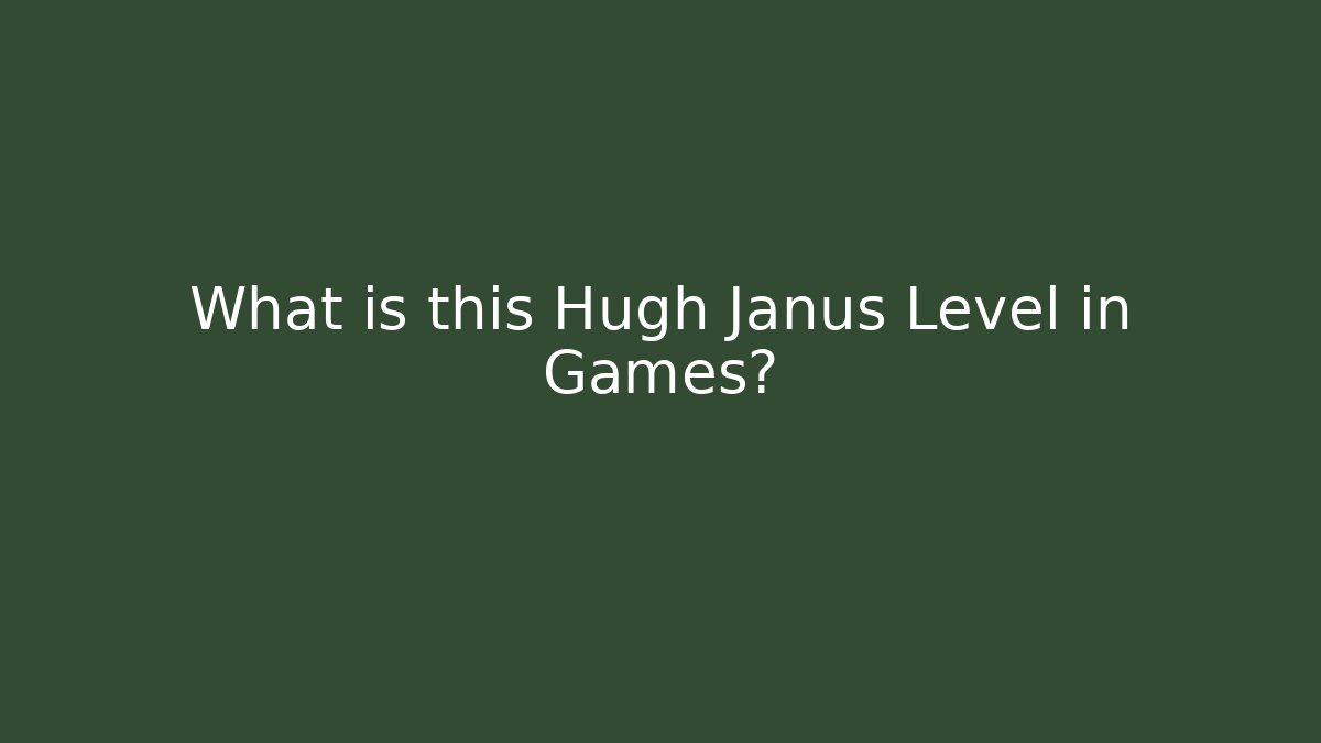What is this Hugh Janus Level in Games?