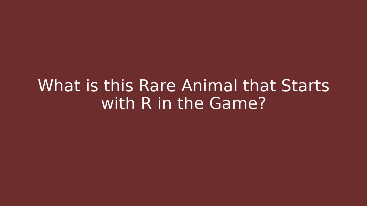 What is this Rare Animal that Starts with R in the Game?