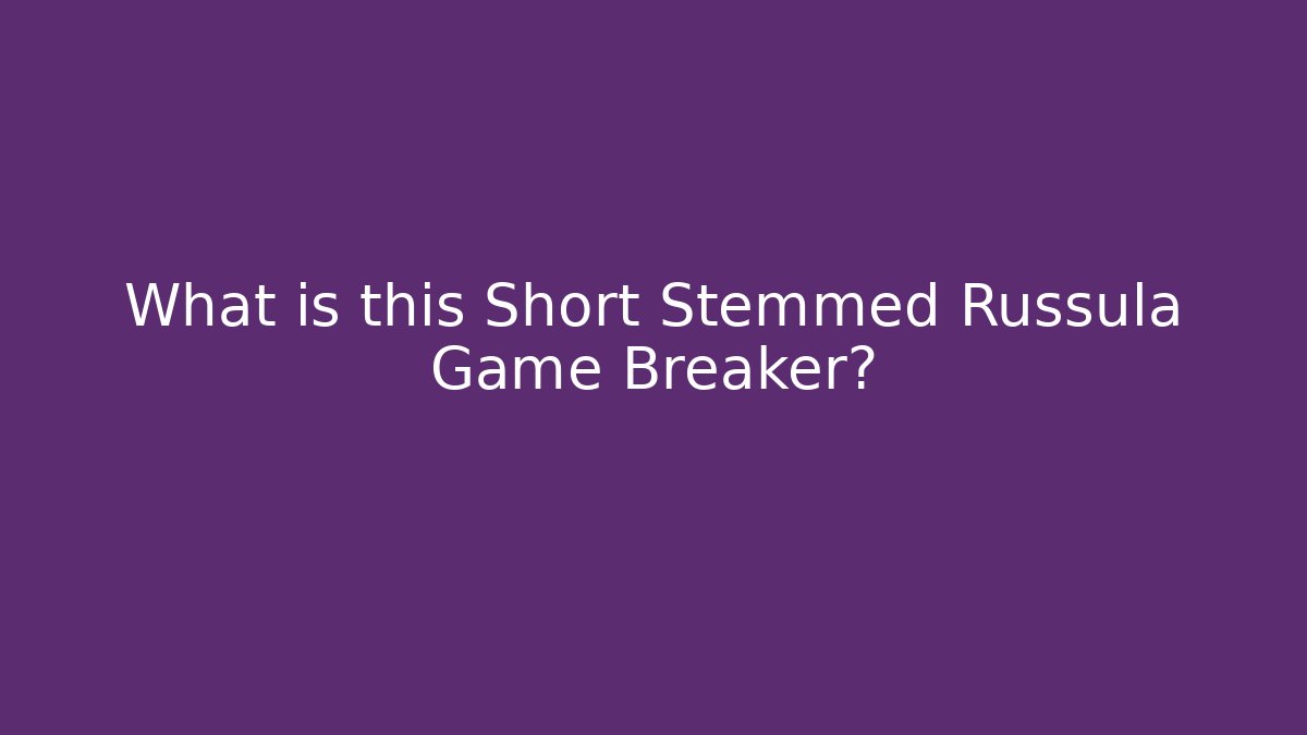 What is this Short Stemmed Russula Game Breaker? - Felix Cat Insurance