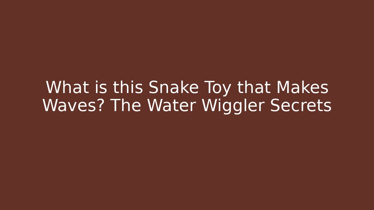 What is this Snake Toy that Makes Waves? The Water Wiggler Secrets
