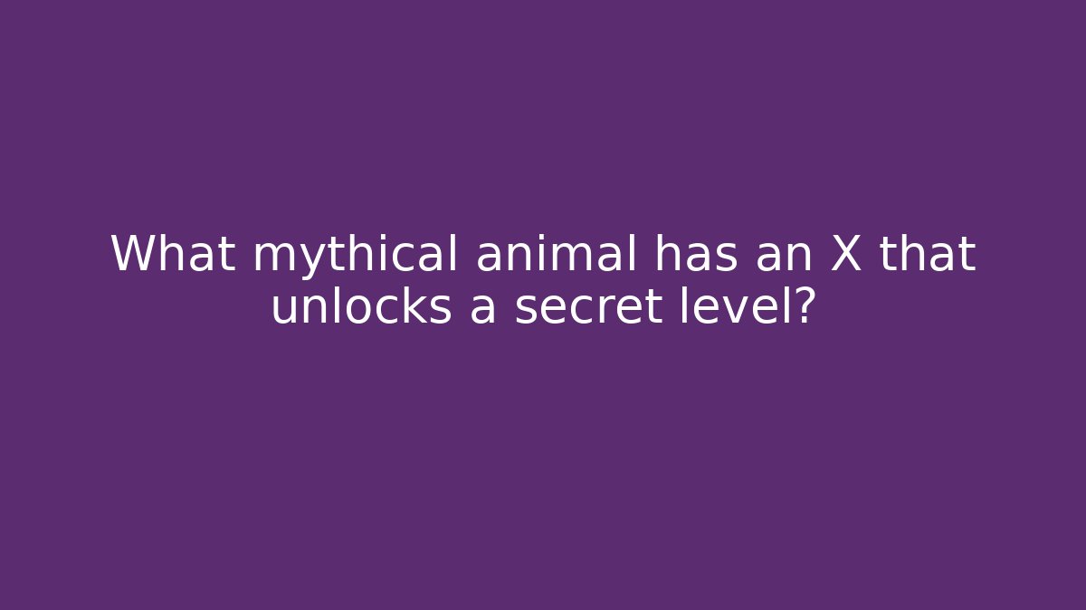 What mythical animal has an X that unlocks a secret level?