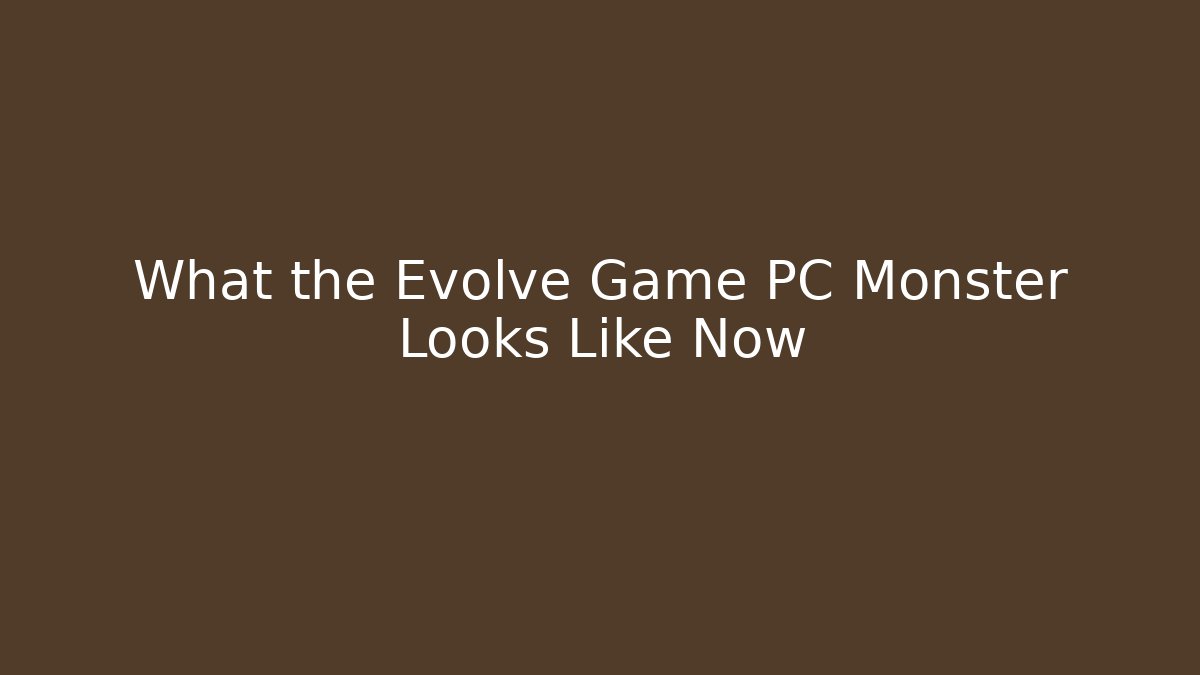 What the Evolve Game PC Monster Looks Like Now - Felix Cat Insurance