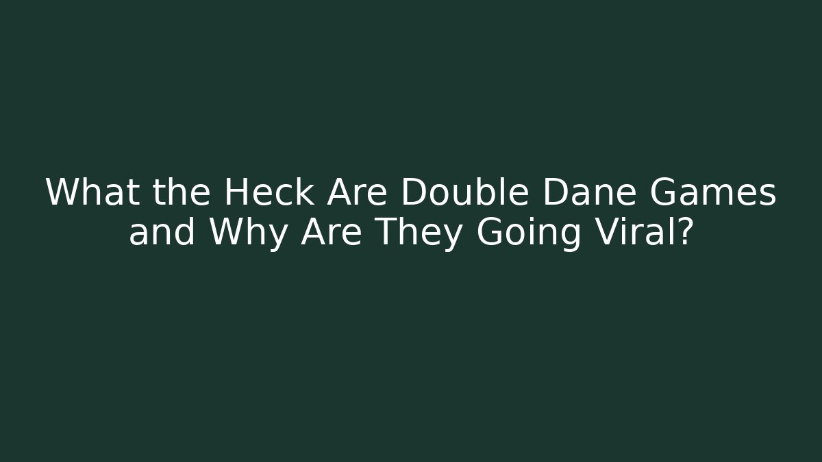 What the Heck Are Double Dane Games and Why Are They Going Viral?