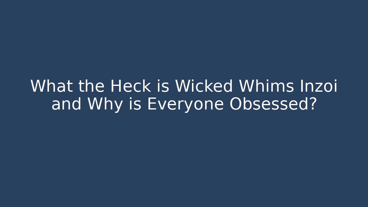 What the Heck is Wicked Whims Inzoi and Why is Everyone Obsessed?