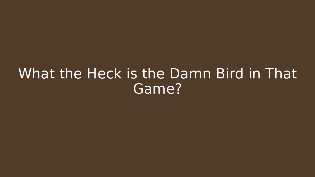 What the Heck is the Damn Bird in That Game?