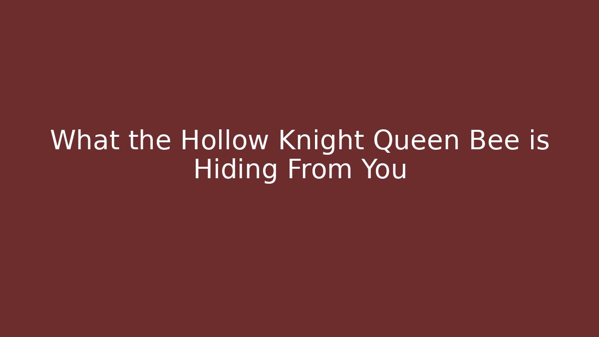 What the Hollow Knight Queen Bee is Hiding From You
