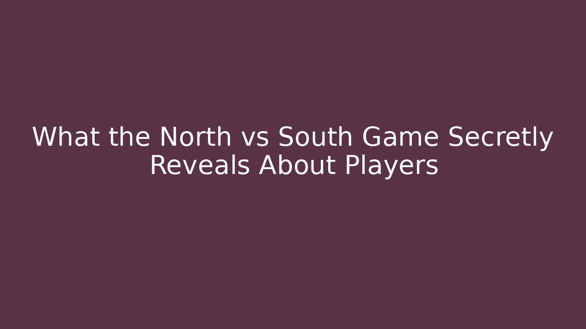 What the North vs South Game Secretly Reveals About Players