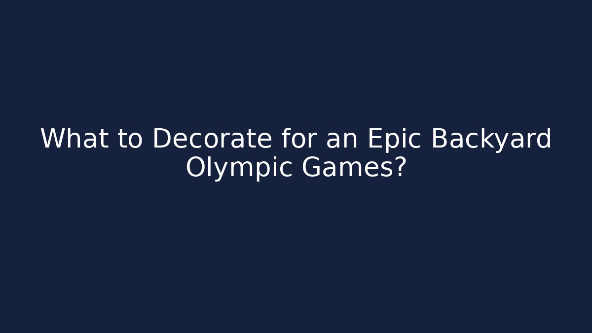 What to Decorate for an Epic Backyard Olympic Games?