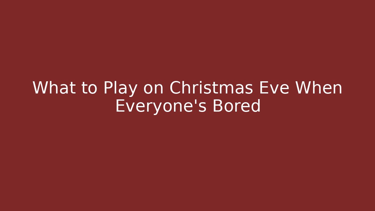 What to Play on Christmas Eve When Everyone's Bored