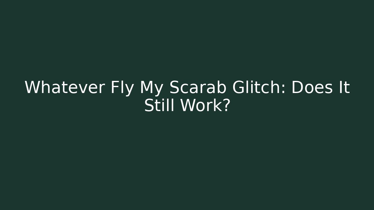Whatever Fly My Scarab Glitch: Does It Still Work? - Felix Cat Insurance
