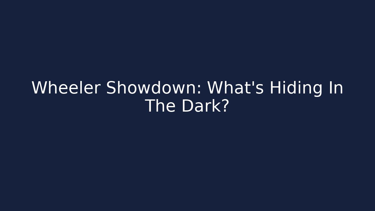 Wheeler Showdown: What’s Hiding In The Dark?