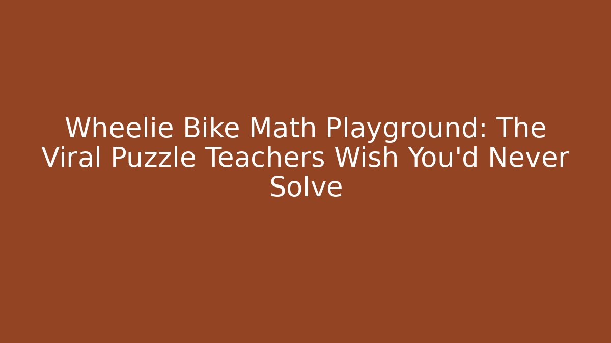 Wheelie Bike Math Playground: The Viral Puzzle Teachers Wish You’d Never Solve