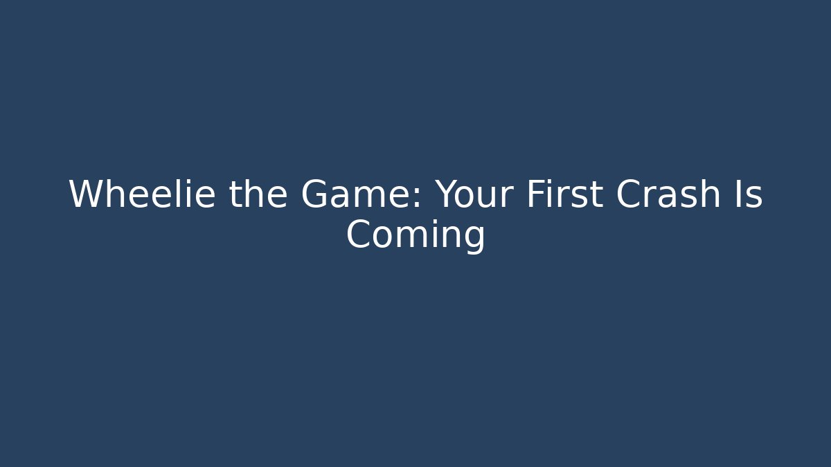 Wheelie the Game: Your First Crash Is Coming - Felix Cat Insurance
