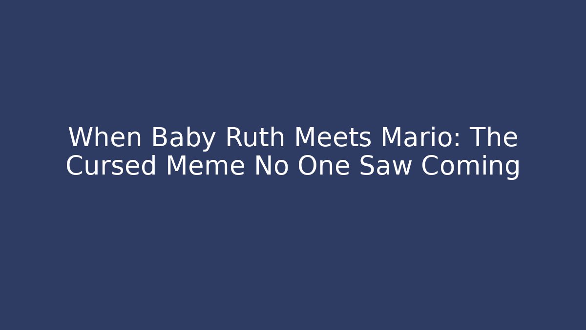 When Baby Ruth Meets Mario: The Cursed Meme No One Saw Coming