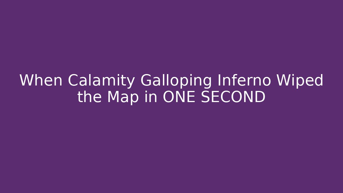When Calamity Galloping Inferno Wiped the Map in ONE SECOND