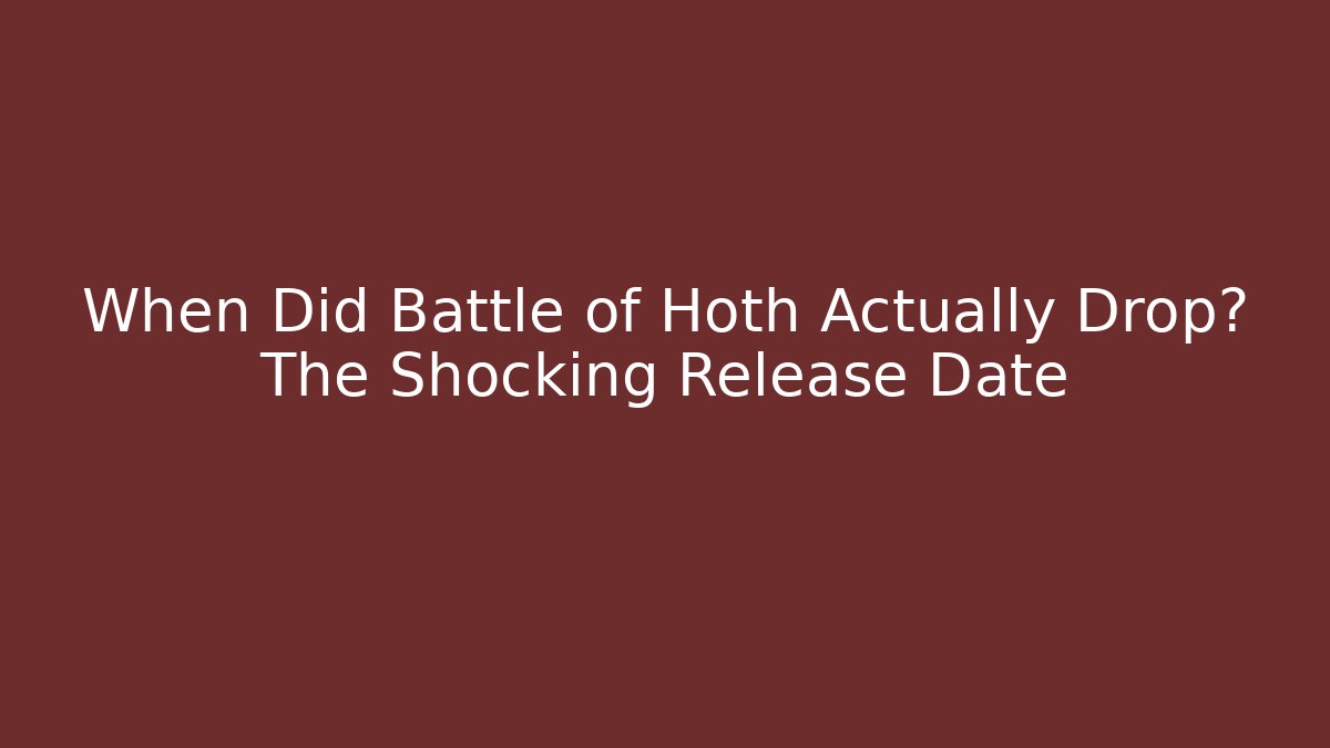 When Did Battle of Hoth Actually Drop? The Shocking Release Date