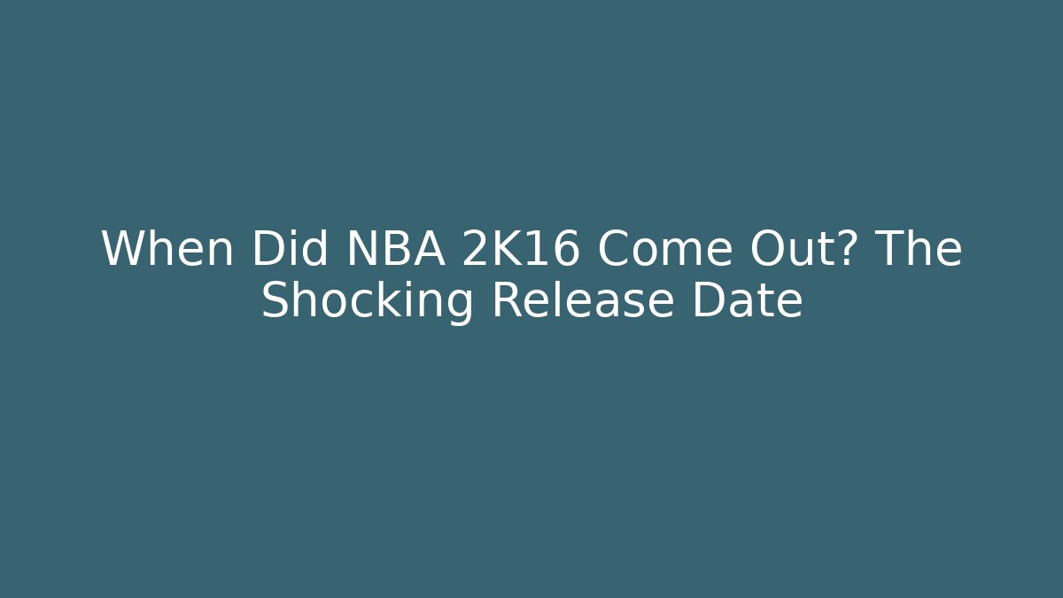 When Did NBA 2K16 Come Out? The Shocking Release Date - Felix Cat Insurance