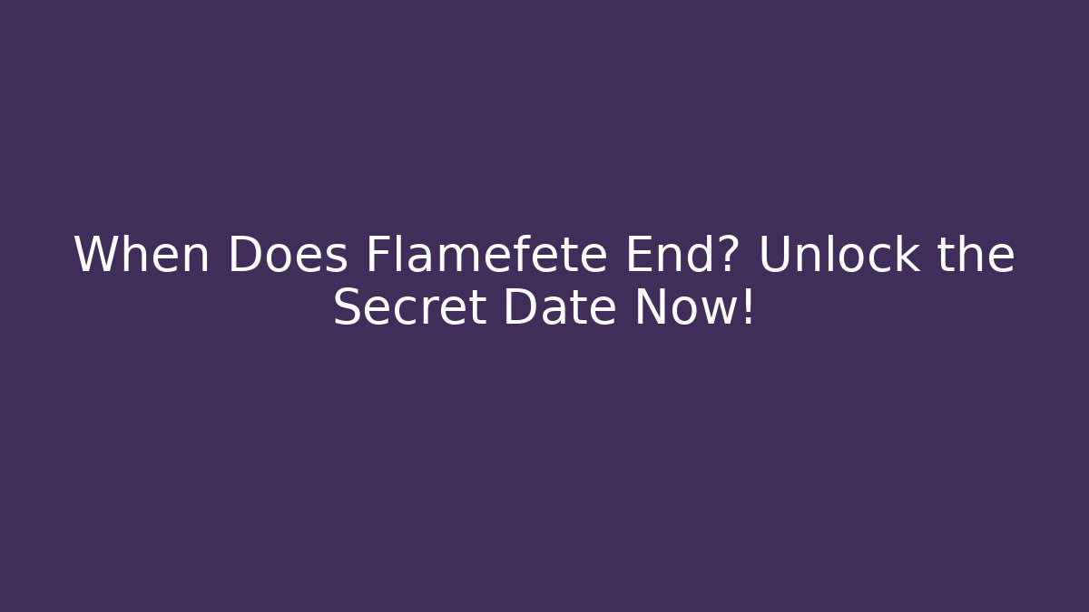 When Does Flamefete End? Unlock the Secret Date Now! - Felix Cat Insurance