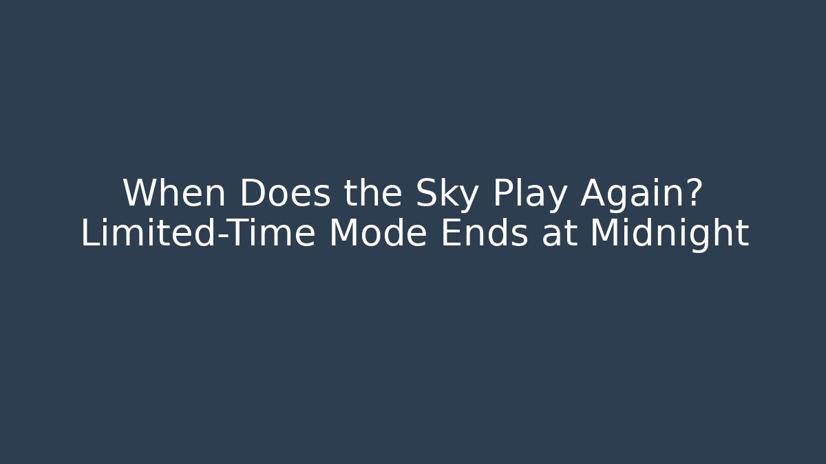 When Does the Sky Play Again? Limited-Time Mode Ends at Midnight