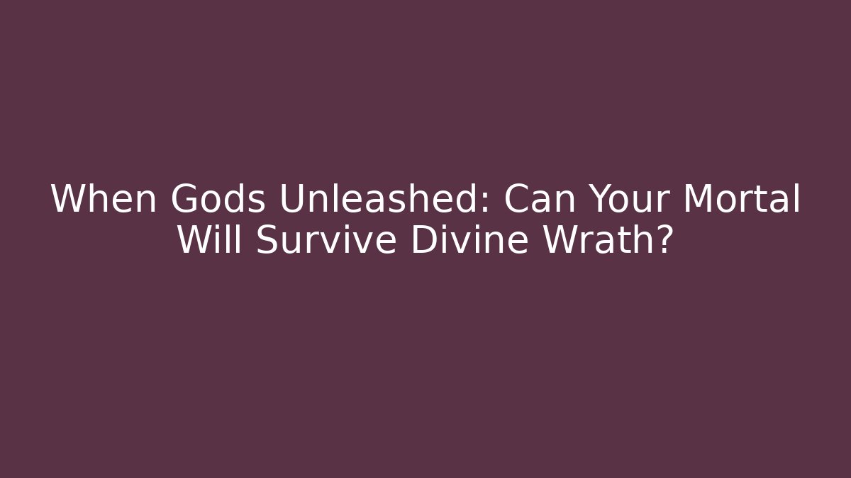 When Gods Unleashed: Can Your Mortal Will Survive Divine Wrath?