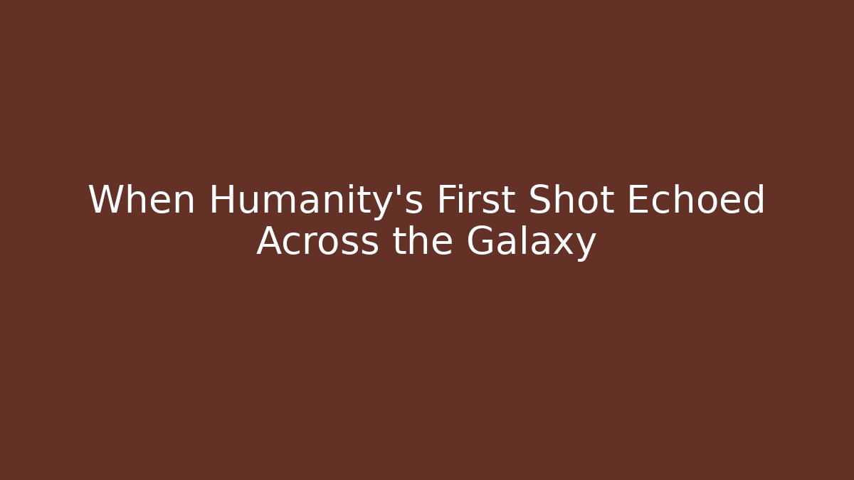 When Humanity's First Shot Echoed Across the Galaxy - Felix Cat Insurance