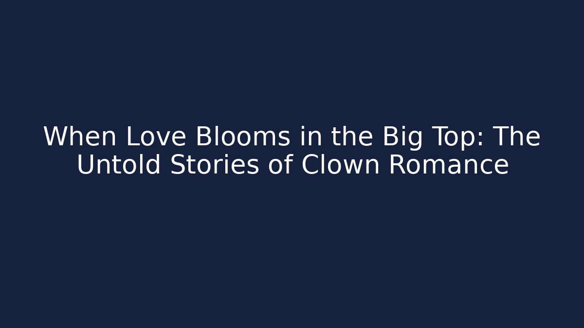 When Love Blooms in the Big Top: The Untold Stories of Clown Romance - Felix Cat Insurance