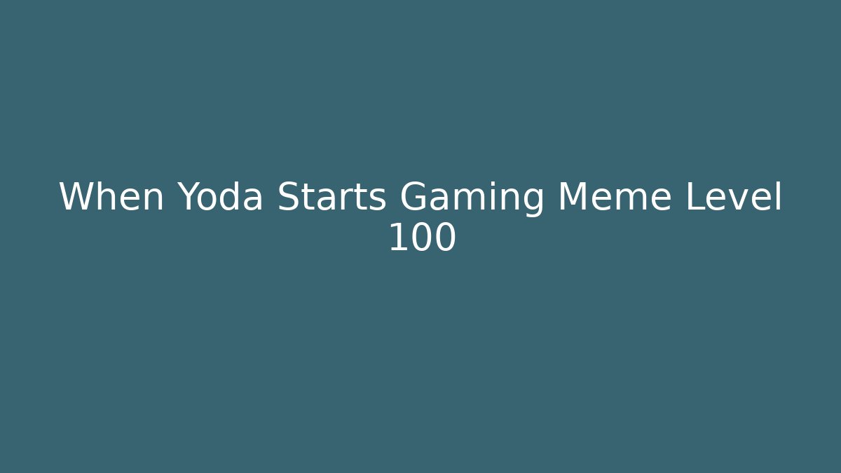 When Yoda Starts Gaming Meme Level 100 - Felix Cat Insurance