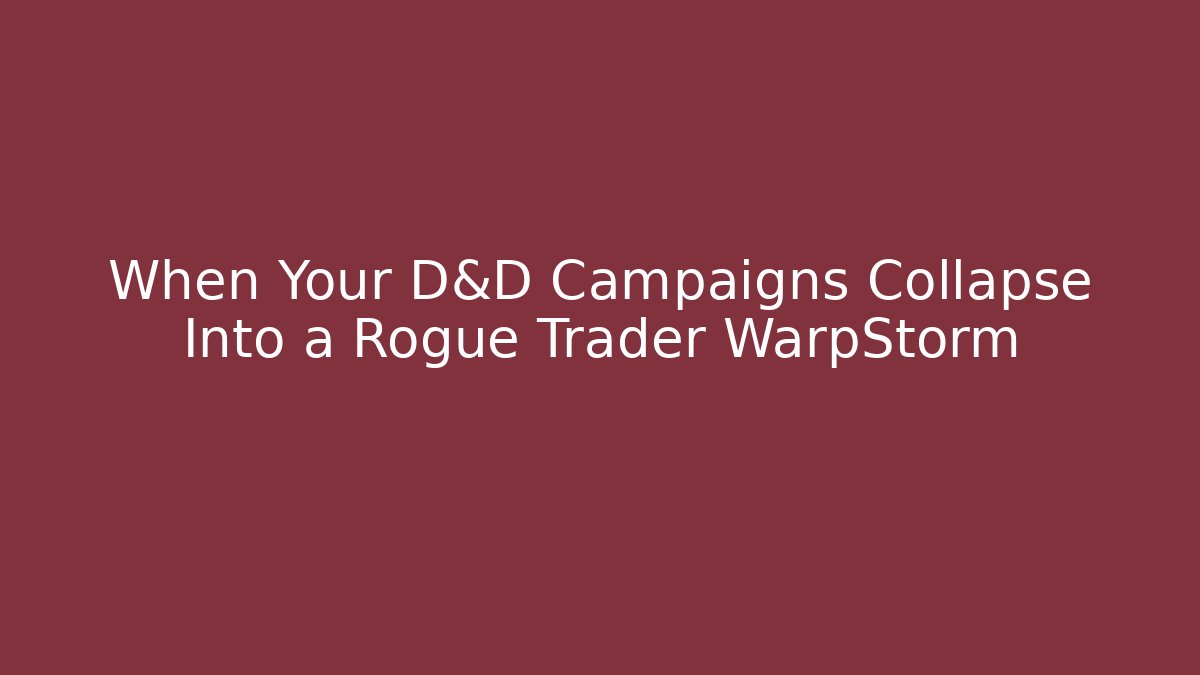 When Your D&D Campaigns Collapse Into a Rogue Trader WarpStorm