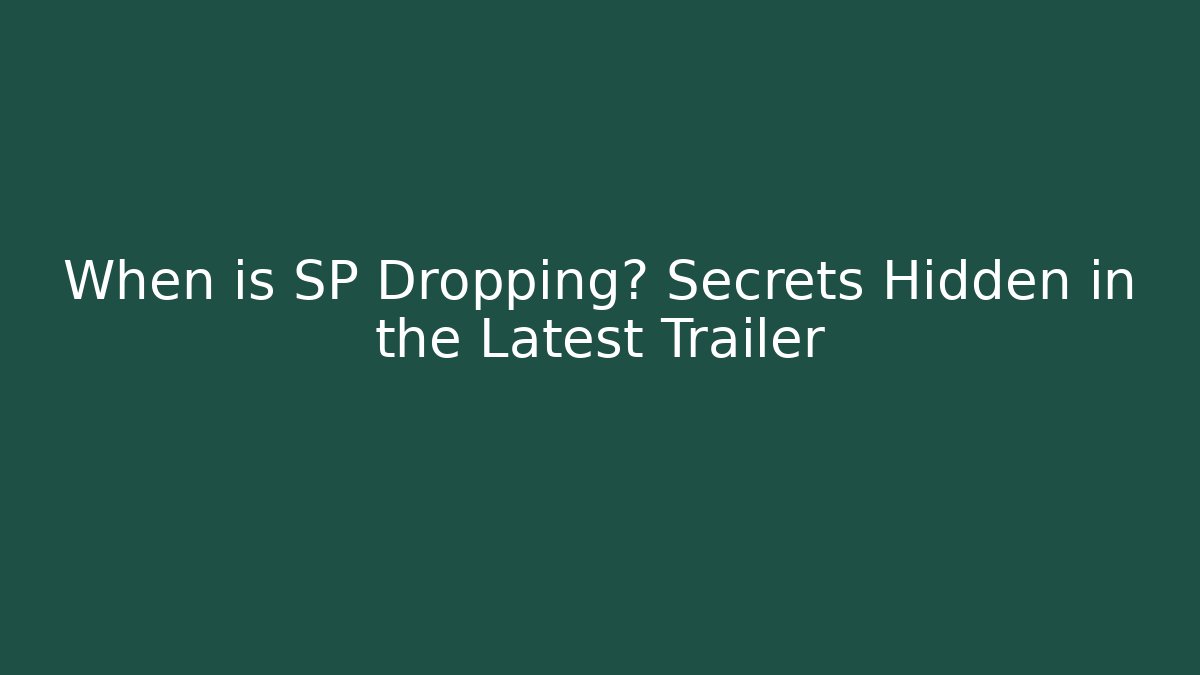 When is SP Dropping? Secrets Hidden in the Latest Trailer