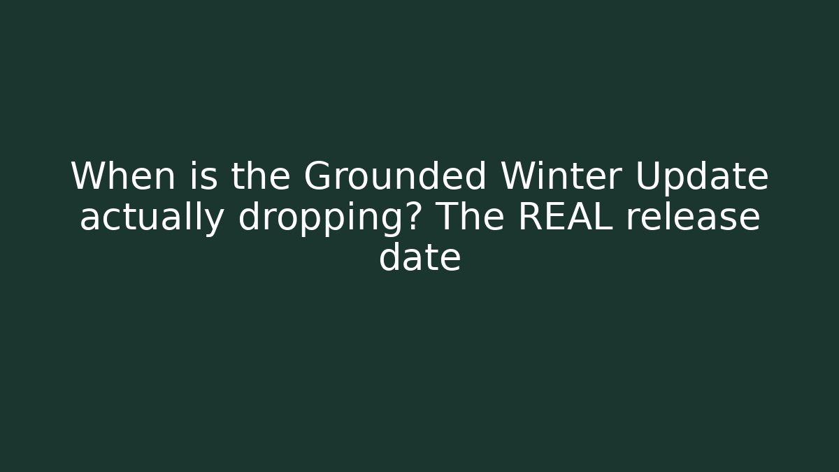 When is the Grounded Winter Update actually dropping? The REAL release date - Felix Cat Insurance