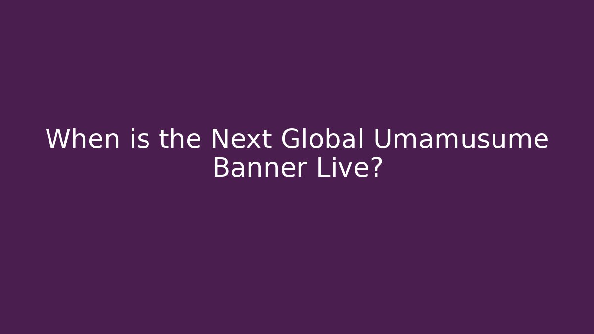 When is the Next Global Umamusume Banner Live?