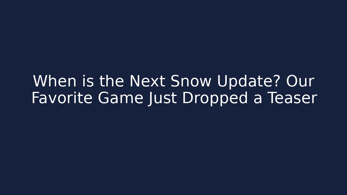 When is the Next Snow Update? Our Favorite Game Just Dropped a Teaser - Felix Cat Insurance